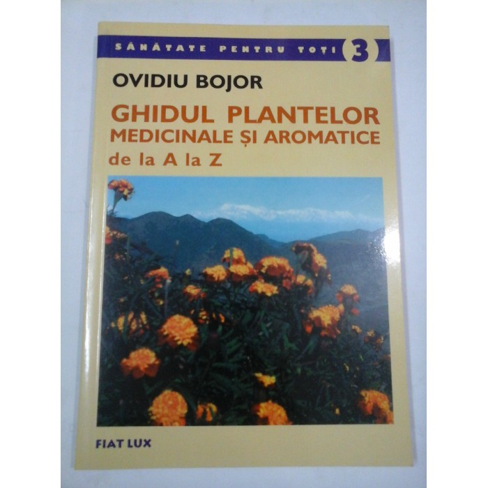 GHIDUL  PLANTELOR  MEDICINALE SI  AROMATICE  DE LA  A  LA  Z  -  OVIDIU  BOJOR